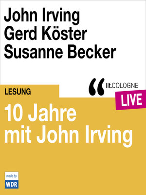 cover image of 10 Jahre lit.COLOGNE mit John Irving--lit.COLOGNE live